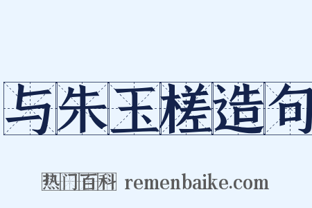 与朱玉槎造句是什么意思的图片